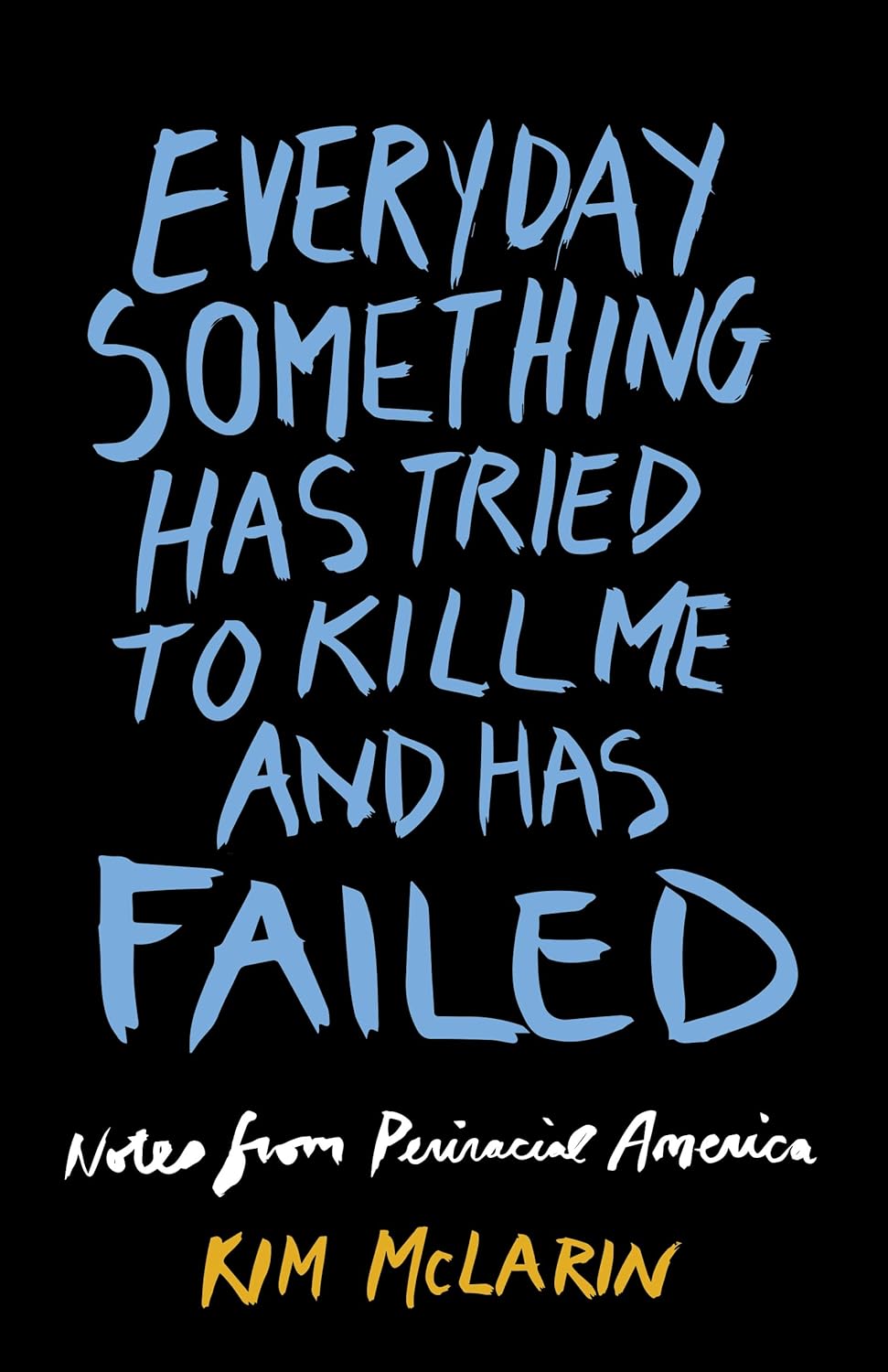 Everyday Something Has Tried to Kill Me and Has Failed: Notes from Periracial America - Corrections Bookstore