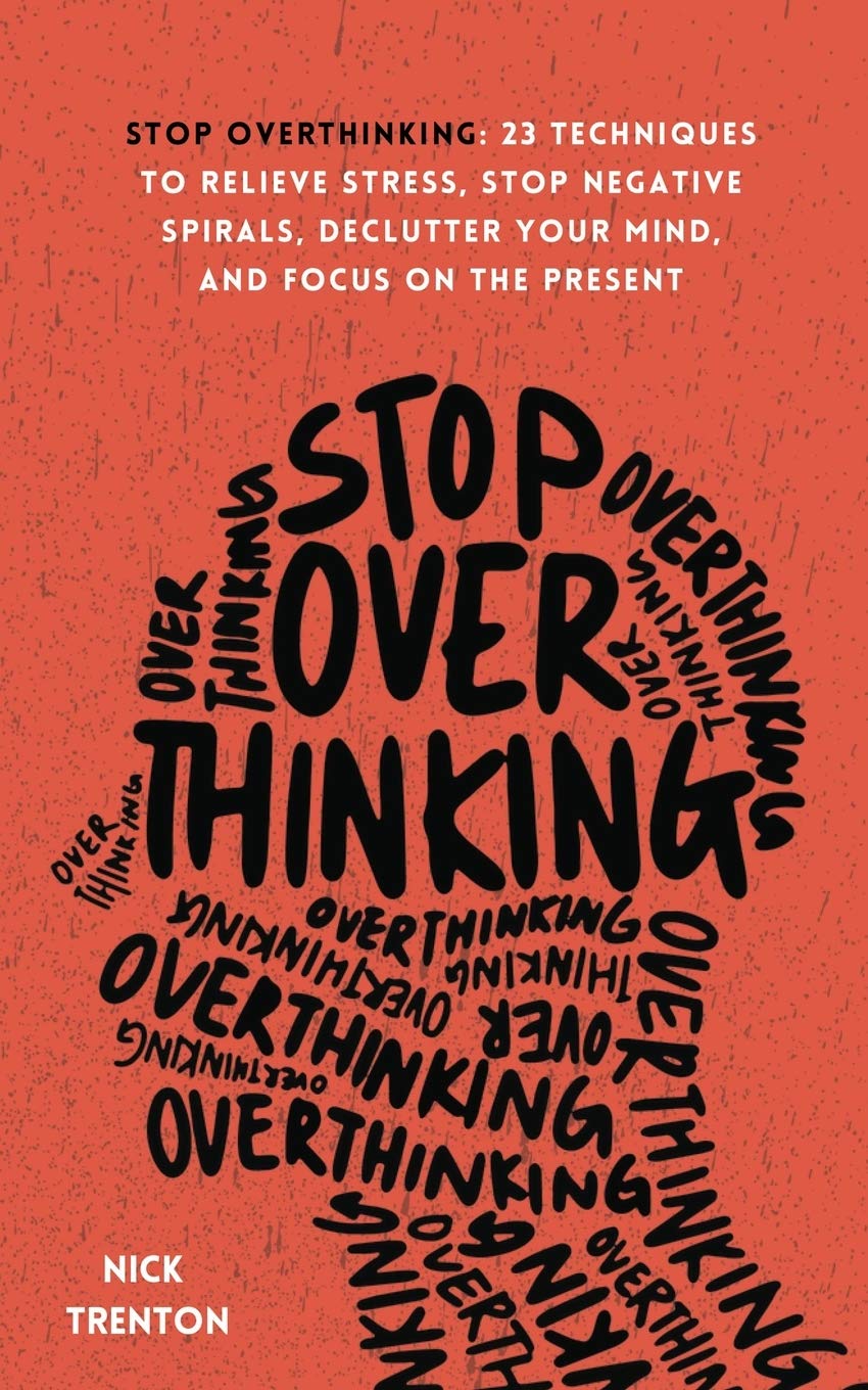 Stop Overthinking: 23 Techniques to Relieve Stress, Stop Negative Spirals, Declutter Your Mind, and Focus on the Present by Trenton, Nick - Corrections Bookstore