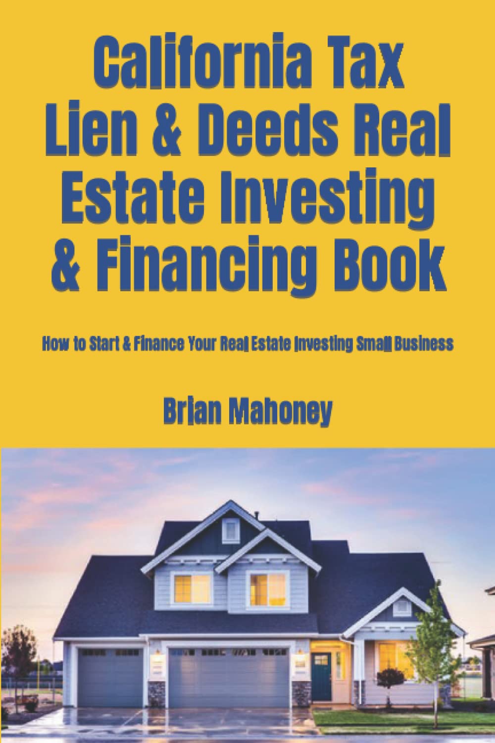 California Tax Lien & Deeds Real Estate Investing & Financing Book: How to Start & Finance Your Real Estate Investing Small Business