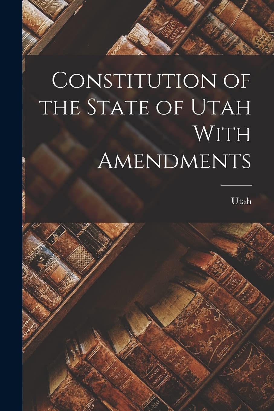 Constitution of the State of Utah With Amendments