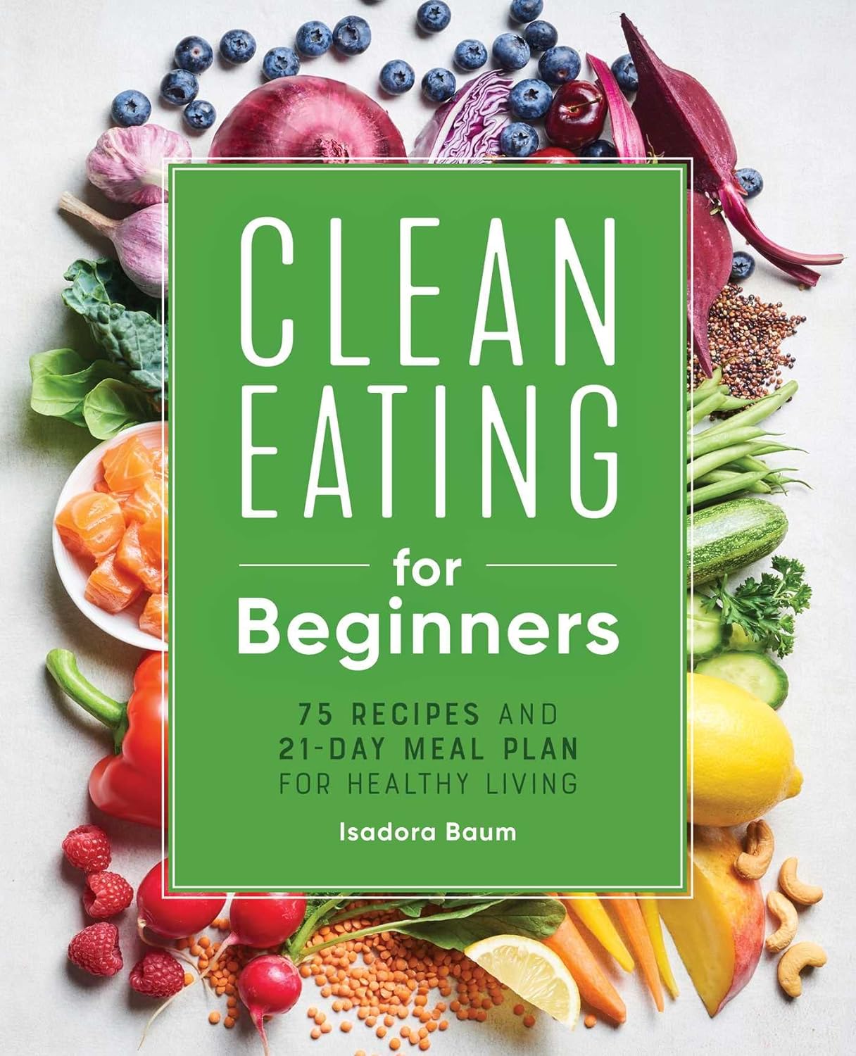 Clean Eating for Beginners: 75 Recipes and 21-Day Meal Plan for Healthy Living - Corrections Bookstore