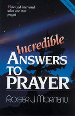 Incredible Answers to Prayer: How God Intervened When One Man Prayed by Morneau, Roger J. - Corrections Bookstore