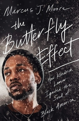 The Butterfly Effect: How Kendrick Lamar Ignited the Soul of Black America by Moore, Marcus J.