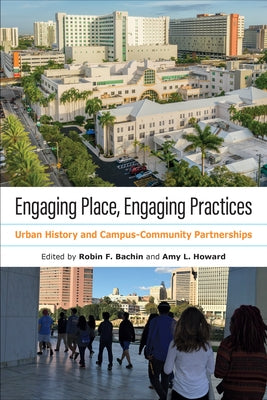 Engaging Place, Engaging Practices: Urban History and Campus-Community Partnerships by Bachin, Robin Faith