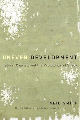 Uneven Development: Nature, Capital, and the Production of Space by Smith, Neil