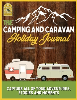 The Camping and Caravan Holiday Journal: Capture All of Your Adventures, Stories and Moments RV Travel Journal by Publishing Group, The Life Graduate