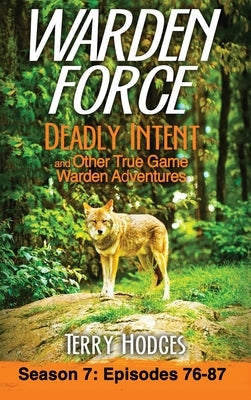 Warden Force: Deadly Intent and Other True Game Warden Adventures: Episodes 76 - 87 by Hodges, Terry