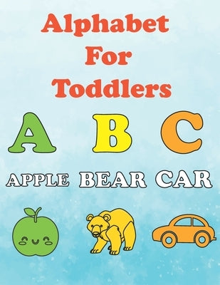 Alphabet for Toddlers: ABC for toddlers ages 2-4. coloring book for children age 3. toddler alphabet learning and coloring book by Bloom, Ethan