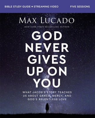 God Never Gives Up on You Bible Study Guide Plus Streaming Video: What Jacob's Story Teaches Us about Grace, Mercy, and God's Relentless Love by Lucado, Max - Corrections Bookstore