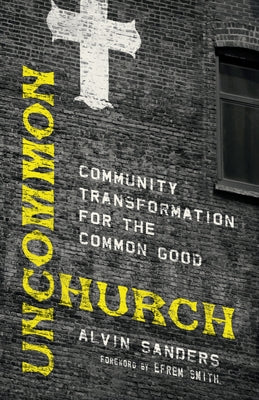 Uncommon Church: Community Transformation for the Common Good by Sanders, Alvin