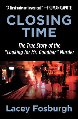 Closing Time: The True Story of the Looking for Mr. Goodbar Murder by Fosburgh, Lacey