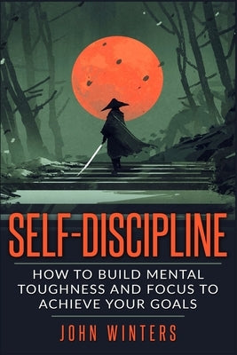 Self-Discipline: How To Build Mental Toughness And Focus To Achieve Your Goals - Corrections Bookstore