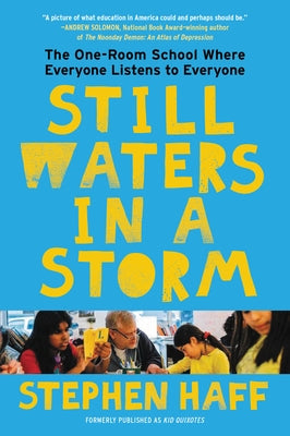 Still Waters in a Storm: The One-Room School Where Everyone Listens to Everyone by Haff, Stephen