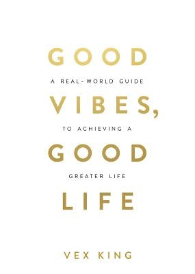 Good Vibes, Good Life: How Self-Love Is the Key to Unlocking Your Greatness by King, Vex - Corrections Bookstore