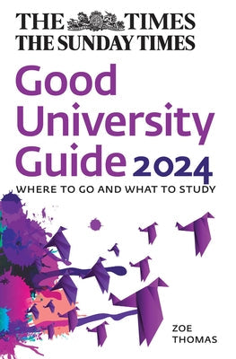 The Times Good University Guide 2024: Where to Go and What to Study by Thomas, Zoe