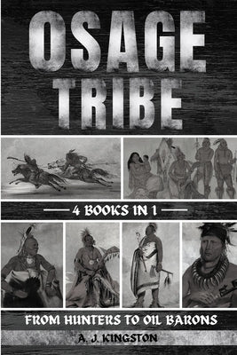 Osage Tribe: From Hunters To Oil Barons by Kingston, A. J.