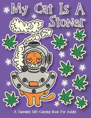 My Cat Is A Stoner - A Cannibis Gift Coloring Book For Adults: 30 Hand-Drawn Designs Featuring Cute, Stoner Kittens With Some Of Their Buddies by Merriam, C. R.