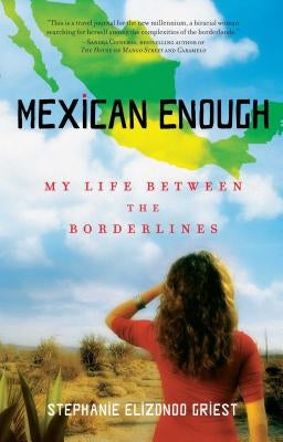 Mexican Enough: My Life Between the Borderlines by Griest, Stephanie Elizondo