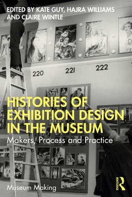 Histories of Exhibition Design in the Museum: Makers, Process, and Practice by Guy, Kate