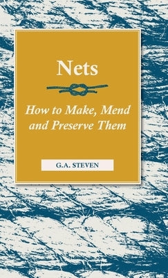 Nets - How to Make, Mend and Preserve Them: Read Country Book by Steven, G. a.