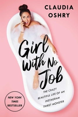 Girl with No Job: The Crazy Beautiful Life of an Instagram Thirst Monster by Oshry, Claudia - Corrections Bookstore