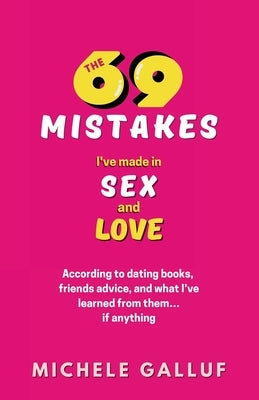 The 69 Mistakes I've Made in Sex and Love by Galluf, Michele