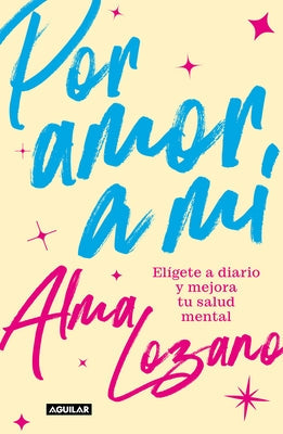 Por Amor a Mí Elígete a Diario Y Mejora Tu Salud Mental / For the Love of Me: C Hoose Yourself Every Day by Lozano, Alma