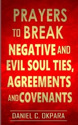 Prayers to Break Negative and Evil Soul Ties, Agreements and Covenants by Okpara, Daniel C. - Corrections Bookstore