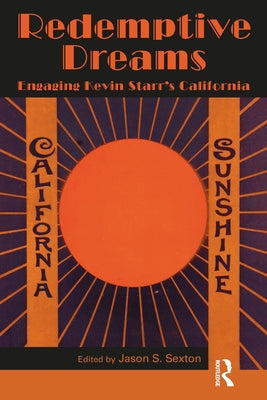 Redemptive Dreams: Engaging Kevin Starr's California by Sexton, Jason S.