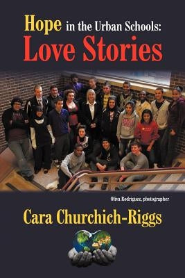 Hope in the Urban Schools: Love Stories by Churchich-Riggs, Cara