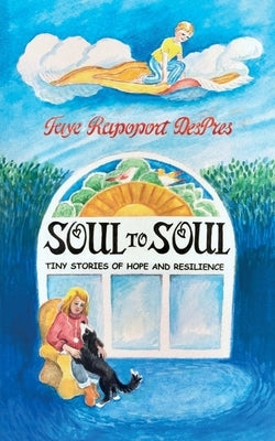 Soul to Soul: Tiny Stories of Hope and Resilience by Despres, Faye Rapoport