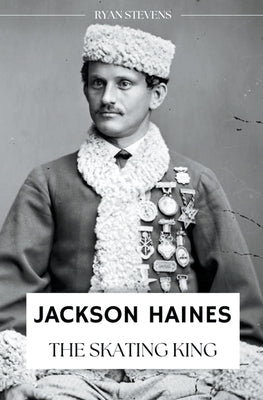 Jackson Haines: The Skating King by Stevens, Ryan