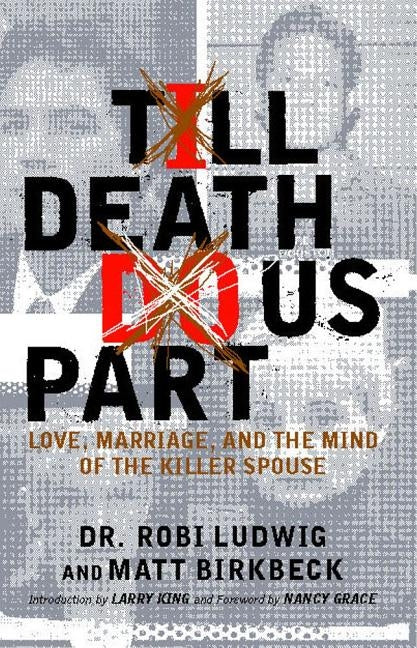 Till Death Do Us Part: Love, Marriage, and the Mind of the Killer Spouse by Ludwig, Robi