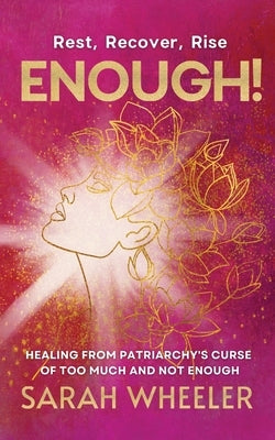 Enough! Healing from Patriarchy's Curse of Too Much and Not Enough by Wheeler, Sarah