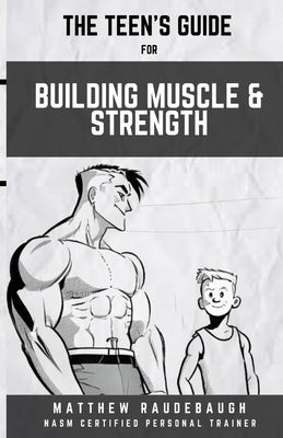 The Teen's Handbook for Building Muscle and Strength: Building confidence in the gym by Raudebaugh, Matthew D.