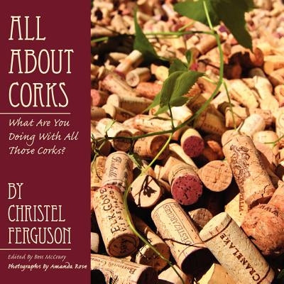 All about Corks: What Are You Doing with All Those Corks? by Ferguson, Christel