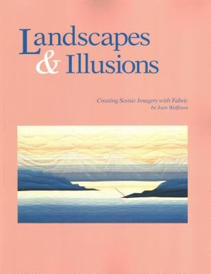 Landscapes and Illusions. Creating Scenic Imagery with Fabric - Print on Demand Edition by Wolfrom, Joen