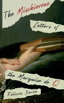 The Mischievous Letters of the Marquise de Q by Davin, Felicia